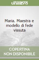 Maria. Maestra e modello di fede vissuta libro