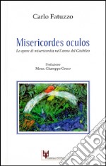 Misericordes oculos. Le opere di misericordia nell'anno del giubileo libro