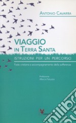 Viaggio in Terrasanta. Istruzioni per un percorso. Fede cristiana e accompagnamento della sofferenza