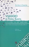 Viaggio in Terrasanta. Istruzioni per un percorso. Fede cristiana e accompagnamento della sofferenza libro di Cavarra Antonio