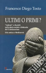 Ultimi o primi? «Infirmi» e disabili nella storia sociale e letteraria del cristianesimo (età antica e medioevo) libro