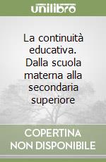 La continuità educativa. Dalla scuola materna alla secondaria superiore libro