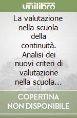 La valutazione nella scuola della continuità. Analisi dei nuovi criteri di valutazione nella scuola materna, elementare, media e superiore libro