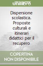 Dispersione scolastica. Proposte culturali e itinerari didattici per il recupero libro