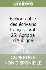 Bibliographie des écrivains français. Vol. 25: Agrippa d'Aubigné