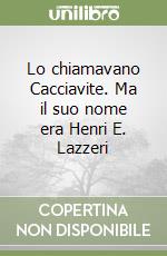 Lo chiamavano Cacciavite. Ma il suo nome era Henri E. Lazzeri libro