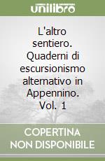 L'altro sentiero. Quaderni di escursionismo alternativo in Appennino. Vol. 1 libro