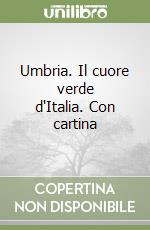 Umbria. Il cuore verde d'Italia. Con cartina libro