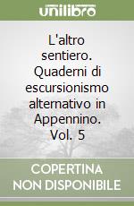 L'altro sentiero. Quaderni di escursionismo alternativo in Appennino. Vol. 5 libro