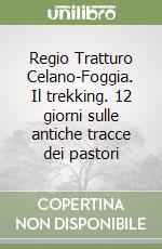 Regio Tratturo Celano-Foggia. Il trekking. 12 giorni sulle antiche tracce dei pastori