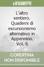 L'altro sentiero. Quaderni di escursionismo alternativo in Appennino. Vol. 6 libro