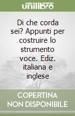 Di che corda sei? Appunti per costruire lo strumento voce. Ediz. italiana e inglese