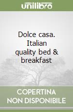 Dolce casa. Italian quality bed & breakfast libro