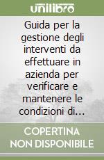 Guida per la gestione degli interventi da effettuare in azienda per verificare e mantenere le condizioni di sicurezza