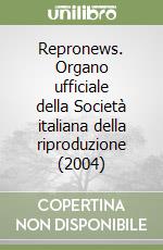 Repronews. Organo ufficiale della Società italiana della riproduzione (2004) libro