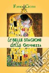 Le belle stagioni della giovinezza. Gli amori giovanili nella peculiarità dell'ingenita ed esplicita sessualità libro