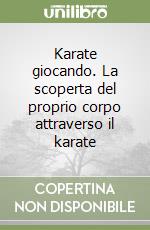 Karate giocando. La scoperta del proprio corpo attraverso il karate libro