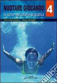 Nuotare giocando. Vol. 4: La senso-percezione acquatica