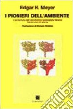 I pionieri dell'ambiente. L'avventura del movimento ecologista italiano. Cento anni di storia