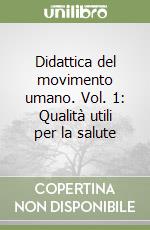 Didattica del movimento umano. Vol. 1: Qualità utili per la salute libro