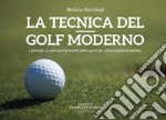 La tecnica del golf moderno. I princìpi, la scienza e le novità dello sport più affascinante al mondo. Ediz. illustrata libro