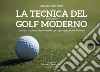 La tecnica del golf moderno. I princìpi, la scienza e le novità dello sport più affascinante al mondo. Ediz. illustrata libro
