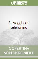 Selvaggi con telefonino libro