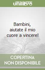 Bambini, aiutate il mio cuore a vincere! libro