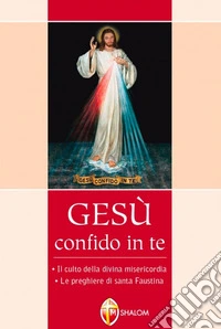 Gesù confido in te. Le preghiere di santa Faustina. Il culto della divina misericordia libro