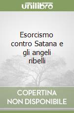 Esorcismo contro Satana e gli angeli ribelli libro