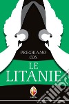 Preghiamo con le litanie. Raccolta completa e aggiornata libro