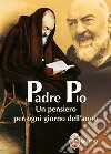 Padre Pio. Un pensiero per ogni giorno dell'anno libro
