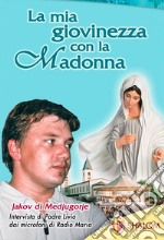 La mia giovinezza con la Madonna Jakov di Medjugorje libro