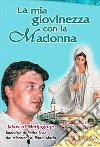 La mia giovinezza con la Madonna Jakov di Medjugorje libro