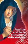 Preghiere ai dolori e alle lacrime della Madonna libro