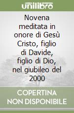 Novena meditata in onore di Gesù Cristo, figlio di Davide, figlio di Dio, nel giubileo del 2000 libro