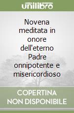 Novena meditata in onore dell'eterno Padre onnipotente e misericordioso libro