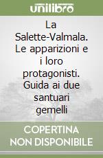 La Salette-Valmala. Le apparizioni e i loro protagonisti. Guida ai due santuari gemelli