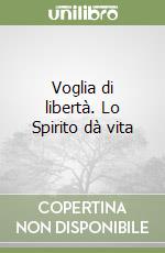 Voglia di libertà. Lo Spirito dà vita libro