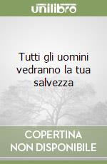 Tutti gli uomini vedranno la tua salvezza libro