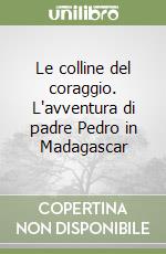 Le colline del coraggio. L'avventura di padre Pedro in Madagascar