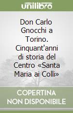 Don Carlo Gnocchi a Torino. Cinquant'anni di storia del Centro «Santa Maria ai Colli» libro