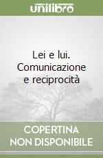 Lei e lui. Comunicazione e reciprocità libro