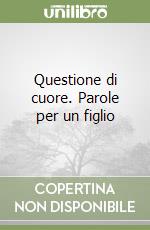 Questione di cuore. Parole per un figlio