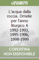 L'acqua dalla roccia. Omelie per l'anno liturgico A 1992-1993, 1995-1996, 1998-1999