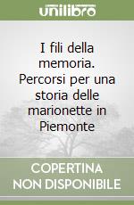 I fili della memoria. Percorsi per una storia delle marionette in Piemonte libro