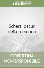 Scherzi oscuri della memoria