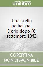 Una scelta partigiana. Diario dopo l'8 settembre 1943 libro