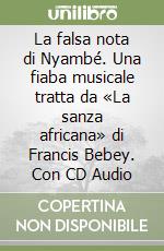 La falsa nota di Nyambé. Una fiaba musicale tratta da «La sanza africana» di Francis Bebey. Con CD Audio libro