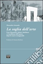 La soglia dell'arte. Peter Eisenman, Robert Smithson e il problema dell'autore dopo le nuove avanguardie